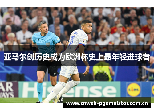 亚马尔创历史成为欧洲杯史上最年轻进球者